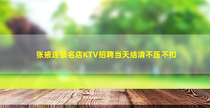 张掖连锁名店KTV招聘当天结清不压不扣